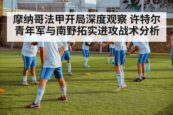 摩纳哥法甲开局深度观察 许特尔青年军与南野拓实进攻战术分析